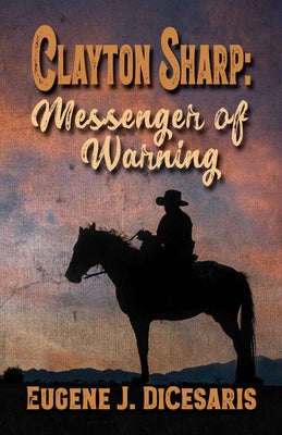 Clayton Sharp: Messenger of Warning by Dicesaris, Eugene J.