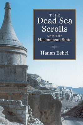 Dead Sea Scrolls and the Hasmonean State by Eshel, Hanan