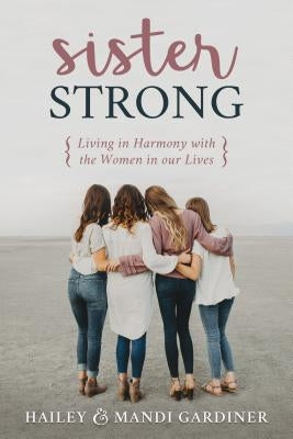 Sister Strong: Living in Harmony with the Women in Our Lives by Gardiner, Hailey