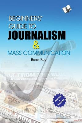 Beginners' Guide to Journalism & Mass Communication by Roy, Barun