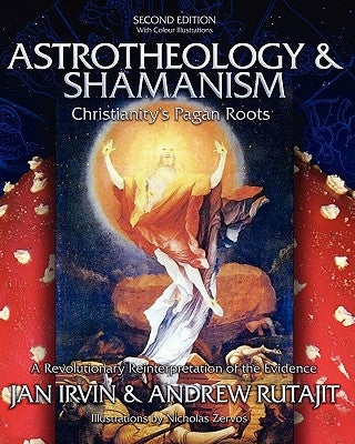 Astrotheology & Shamanism: Christianity's Pagan Roots. (Color Edition) by Rutajit, Andrew