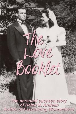 The Love Booklet: The Personal Success Story of Helen B Andelin Author of Fascinating Womanhood Paperback Axicon Circle, LLC