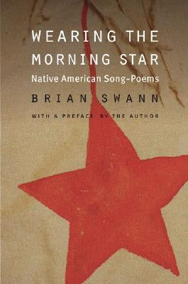 Wearing the Morning Star: Native American Song-Poems by Swann, Brian