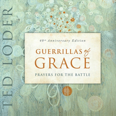 Guerrillas of Grace: Prayers for the Battle, 40th Anniversary Edition by Loder, Ted