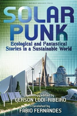 Solarpunk: Ecological and Fantastical Stories in a Sustainable World Paperback World Weaver Press