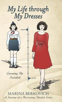 My Life Through My Dresses: Growing up Socialist by Berkovich, Marina