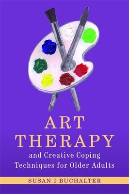 Art Therapy and Creative Coping Techniques for Older Adults Paperback Jessica Kingsley Publishers