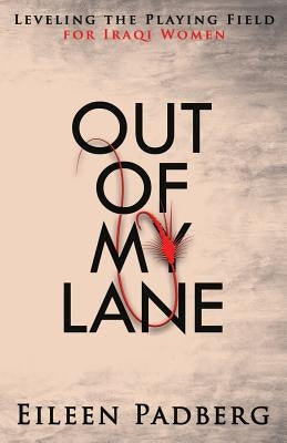 Out of My Lane: Leveling The Playing Field For Iraqi Women Paperback Eileen Padberg Consulting