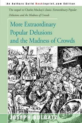 More Extraordinary Popular Delusions and the Madness of Crowds by Bulgatz, Joseph