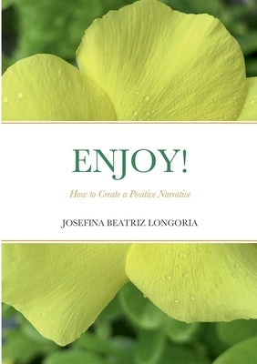 Enjoy: How to Create a Positive Narrative by Longoria, Josefina Beatriz