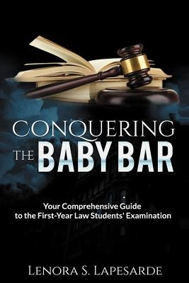 Conquering the Baby Bar: Your Comprehesnsive Guide to the First-Year Law Students Exam by Lapesarde, Lenora S.