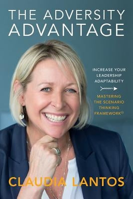 The Adversity Advantage: Increase your leadership adaptability - Mastering the Scenario Thinking Framework(TM) Paperback Lantos Coaching & Consultancy