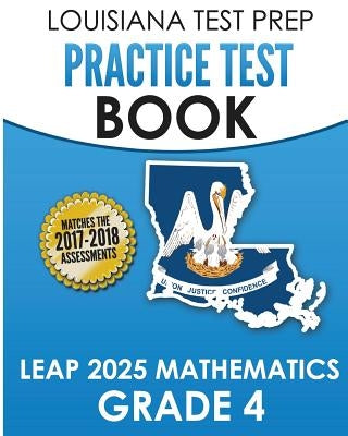 LOUISIANA TEST PREP Practice Test Book LEAP 2025 Mathematics Grade 4: Practice and Preparation for the LEAP 2025 Tests Paperback Createspace Independent Publishing Platform