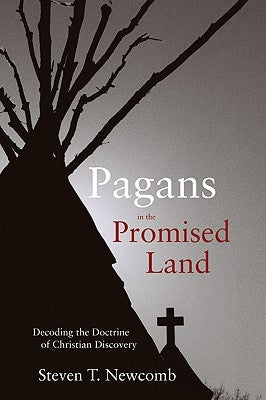 Pagans in the Promised Land: Decoding the Doctrine of Christian Discovery by Newcomb, Steven
