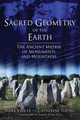 Sacred Geometry of the Earth: The Ancient Matrix of Monuments and Mountains by Vidler, Mark