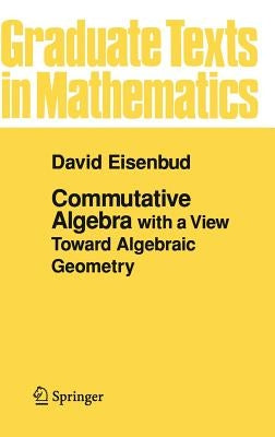 Commutative Algebra: With a View Toward Algebraic Geometry by Eisenbud, David