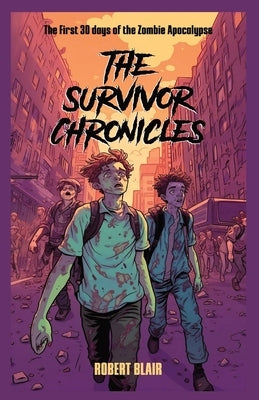 The Survivor Chronicles: the first 30 days of the zombie apocalypse by Blair, Robert