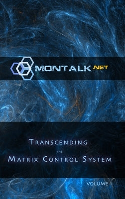 Transcending the Matrix Control System, Vol. 1: Physical Print Archive of Montalk.net by (Tom), Montalk