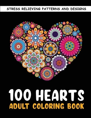 The 100 Hearts Adult Coloring Books for Adults: Color Pages Best Gifts for Women Men Who Love Art Best to Use with Color Pencil - Gel Pens Stress Reli Paperback Aya Minako