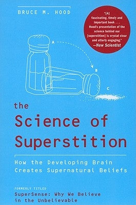 The Science of Superstition: How the Developing Brain Creates Supernatural Beliefs by Hood, Bruce M.