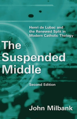 Suspended Middle: Henri de Lubac and the Renewed Split in Modern Catholic Theology, 2nd Ed. (Revised) Paperback William B. Eerdmans Publishing Company