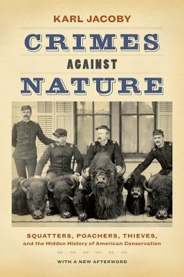 Crimes Against Nature: Squatters, Poachers, Thieves, and the Hidden History of American Conservation Paperback University of California Press