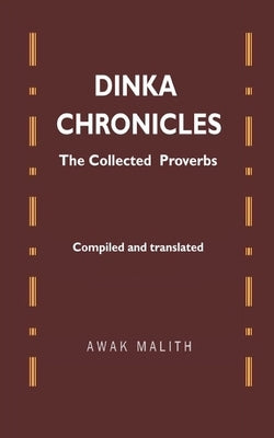 Dinka Chronicles: The Collected Proverbs Paperback Independently Published