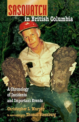 Sasquatch in British Columbia: A Chronology of Incidents & Important Events by Murphy, Christopher L.