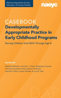 Casebook: Developmentally Appropriate Practice in Early Childhood Programs Serving Children from Birth Through Age 8 Paperback National Association for the Education of You