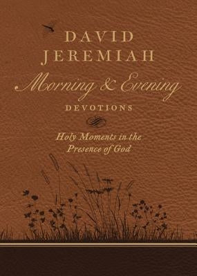 David Jeremiah Morning and Evening Devotions: Holy Moments in the Presence of God Thomas Nelson