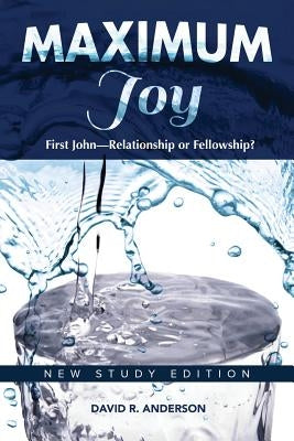 Maximum Joy: 1 John - Relationship or Fellowship?: New Study Edition Paperback Grace Theology Press