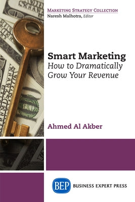 Smart Marketing: How to Dramatically Grow Your Revenue by Akber, Ahmed Al