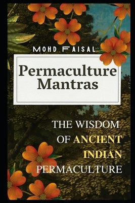 Permaculture Mantras: The Wisdom of Ancient Indian Permaculture Paperback Independently Published