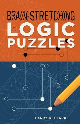 Brain-Stretching Logic Puzzles by Clarke, Barry R.