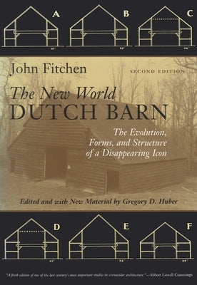 The New World Dutch Barn: The Evolution, Forms, and Structure of a Disappearing Icon Paperback Syracuse University Press