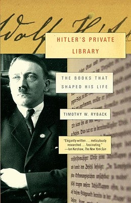 Hitler's Private Library: The Books That Shaped His Life by Ryback, Timothy W.