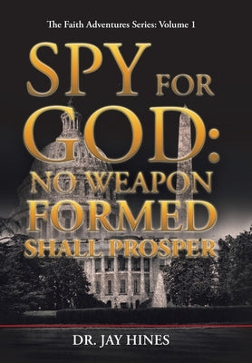 Spy for God: No Weapon Formed Shall Prosper by Hines, Jay