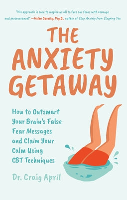 The Anxiety Getaway: How to Outsmart Your Brain's False Fear Messages and Claim Your Calm Using CBT Techniques (Science-Based Approach to A by April, Craig