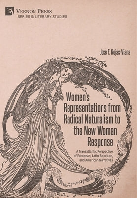 Women's Representations from Radical Naturalism to the New Woman Response by Rojas-Viana, José F.