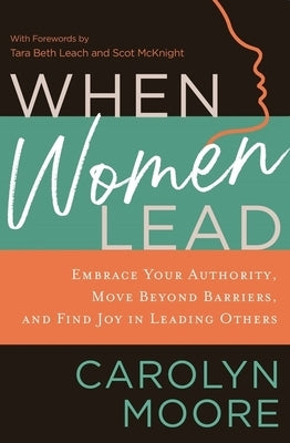 When Women Lead: Embrace Your Authority, Move Beyond Barriers, and Find Joy in Leading Others by Moore, Carolyn