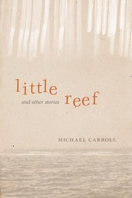 Little Reef and Other Stories by Carroll, Michael