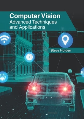 Computer Vision: Advanced Techniques and Applications by Holden, Steve