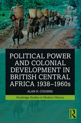 Political Power and Colonial Development in British Central Africa 1938-1960s by Cousins, Alan