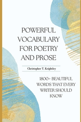 Powerful Vocabulary for Poetry and Prose: 1800+ Beautiful words that every writer should know Paperback Independently Published