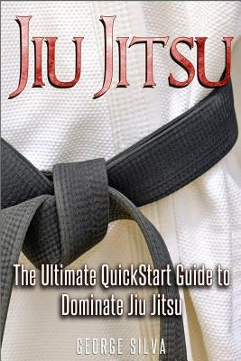 Jiu Jitsu: The Ultimate Quick Start Guide To Dominate Jiu-Jitsu Paperback Createspace Independent Publishing Platform