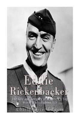 Eddie Rickenbacker: The Life and Legacy of America's Top World War I Fighter Ace Paperback Createspace Independent Publishing Platform