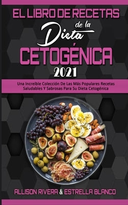 El Libro De Recetas De La Dieta Cetogénica 2021: Una Increíble Colección De Las Más Populares Recetas Saludables Y Sabrosas Para Su Dieta Cetogénica ( by Rivera, Allison