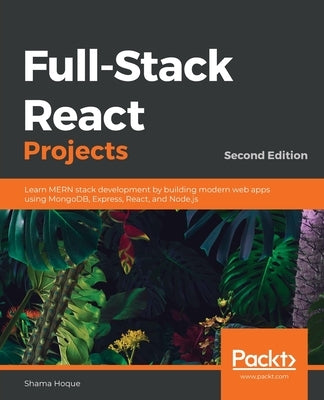 Full-Stack React Projects - Second Edition: Learn MERN stack development by building modern web apps using MongoDB, Express, React, and Node.js Paperback Packt Publishing
