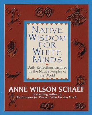 Native Wisdom for White Minds: Daily Reflections Inspired by the Native Peoples of the World by Schaef, Anne Wilson