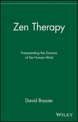 Zen Therapy: Transcending the Sorrows of the Human Mind by Brazier, David